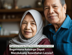 Bagaimana Keluarga Dapat Mendukung Kesehatan Lansia?