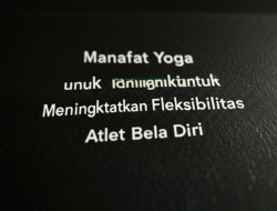 Manfaat Yoga untuk Meningkatkan Fleksibilitas Atlet Bela Diri