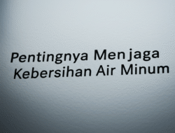 Pentingnya Menjaga Kebersihan Air Minum
