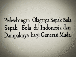 Perkembangan Olahraga Sepak Bola di Indonesia dan Dampaknya bagi Generasi Muda