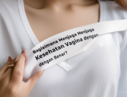 Bagaimana Menjaga Kesehatan Vagina dengan Benar?