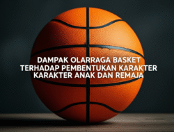 Dampak Olahraga Basket terhadap Pembentukan Karakter Anak dan Remaja