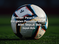 Evaluasi Peran Fisioterapis dalam Pemulihan Cedera Atlet Sepak Bola