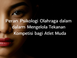 Peran Psikologi Olahraga dalam Mengelola Tekanan Kompetisi bagi Atlet Muda